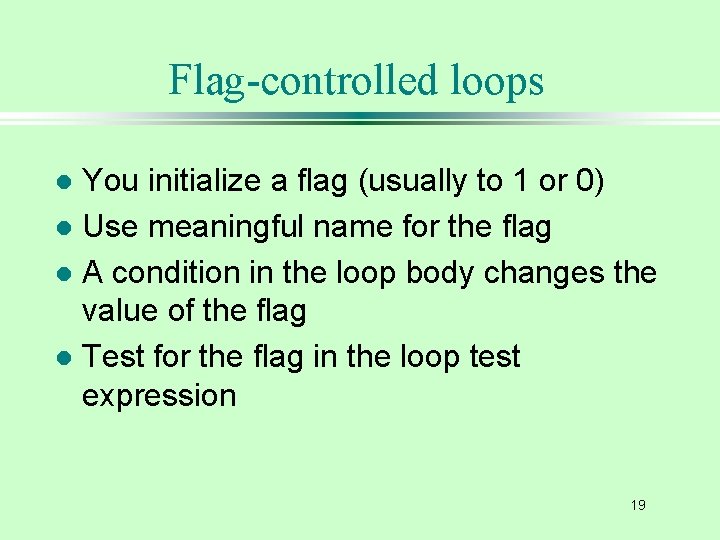 Flag-controlled loops You initialize a flag (usually to 1 or 0) l Use meaningful