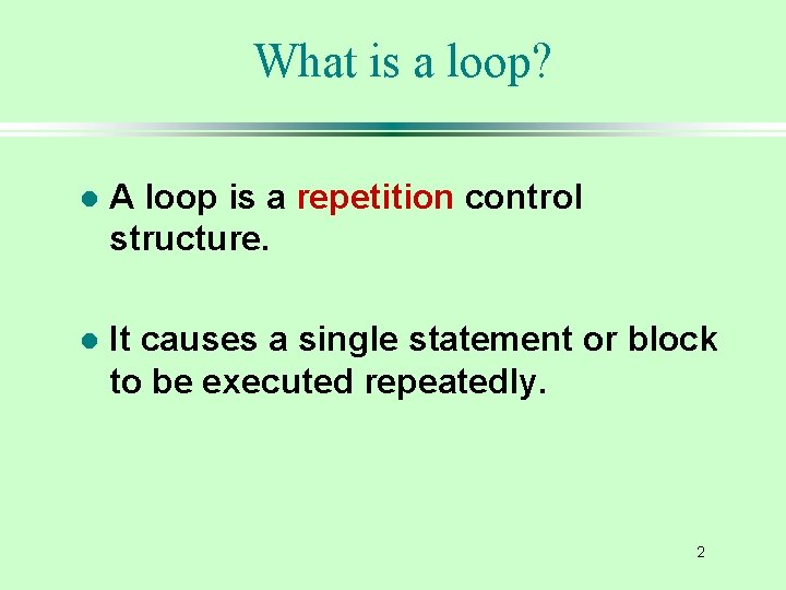 What is a loop? l A loop is a repetition control structure. l It
