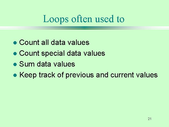 Loops often used to Count all data values l Count special data values l