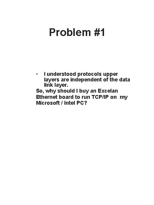 Problem #1 • I understood protocols upper layers are independent of the data link