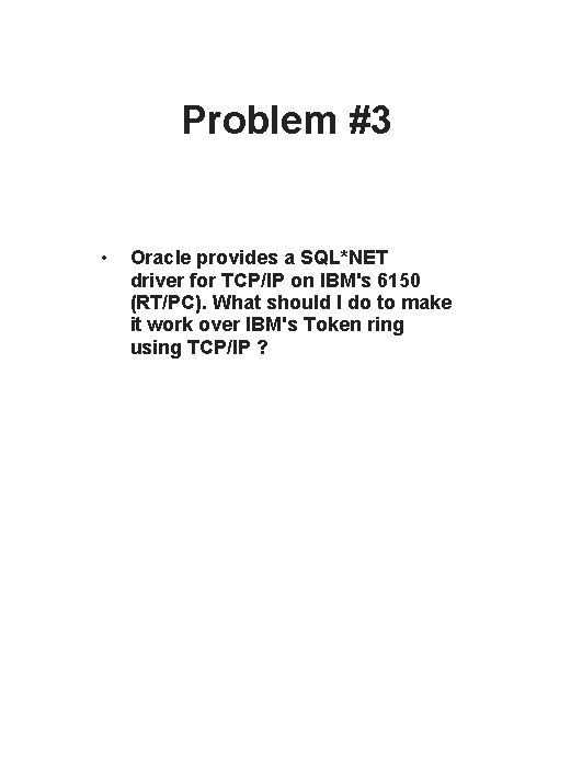 Problem #3 • Oracle provides a SQL*NET driver for TCP/IP on IBM's 6150 (RT/PC).