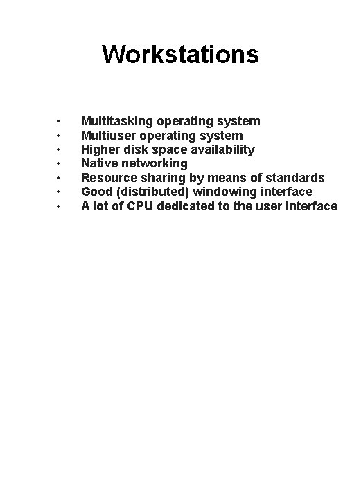 Workstations • • Multitasking operating system Multiuser operating system Higher disk space availability Native