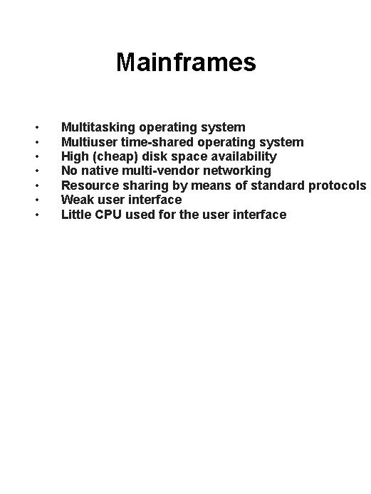 Mainframes • • Multitasking operating system Multiuser time-shared operating system High (cheap) disk space