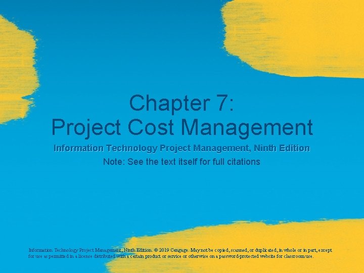 Chapter 7: Project Cost Management Information Technology Project Management, Ninth Edition Note: See the