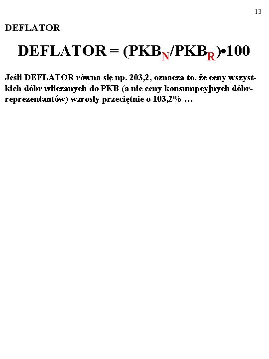 13 DEFLATOR = (PKBN/PKBR) • 100 Jeśli DEFLATOR równa się np. 203, 2, oznacza