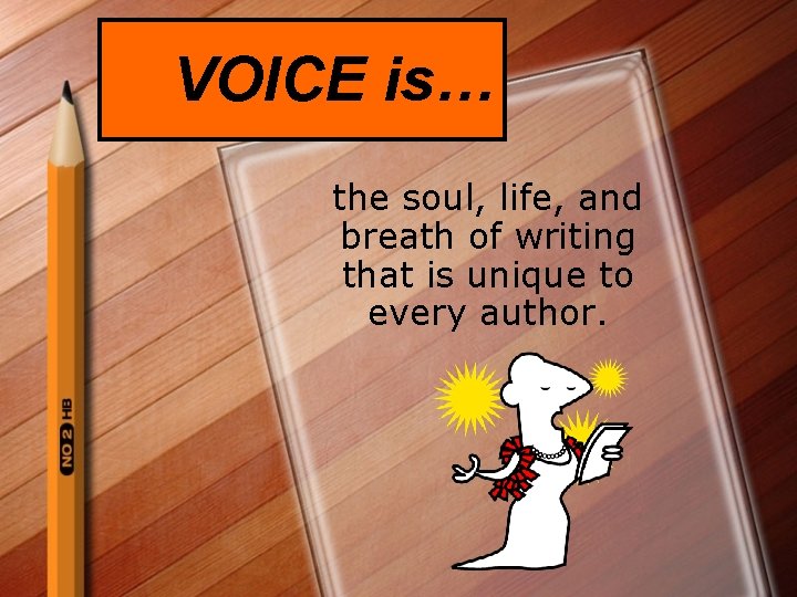 VOICE is… the soul, life, and breath of writing that is unique to every