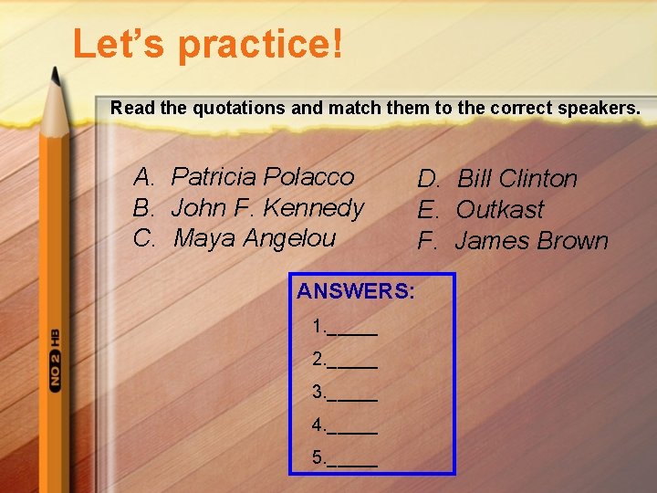 Let’s practice! Read the quotations and match them to the correct speakers. A. Patricia