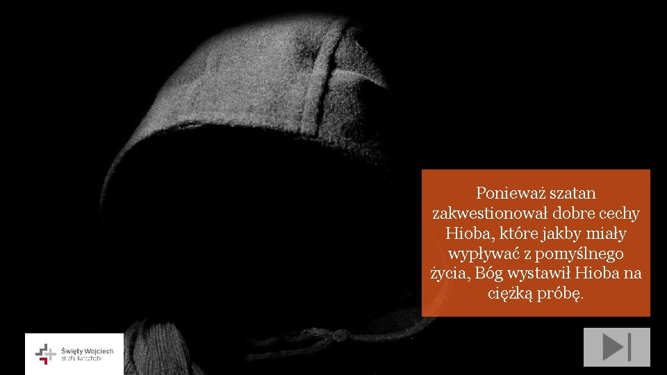 Ponieważ szatan zakwestionował dobre cechy Hioba, które jakby miały wypływać z pomyślnego życia, Bóg Ponieważ szatan zakwestionował dobre cechy Hioba, które jakby miały wypływać z pomyślnego życia, Bóg