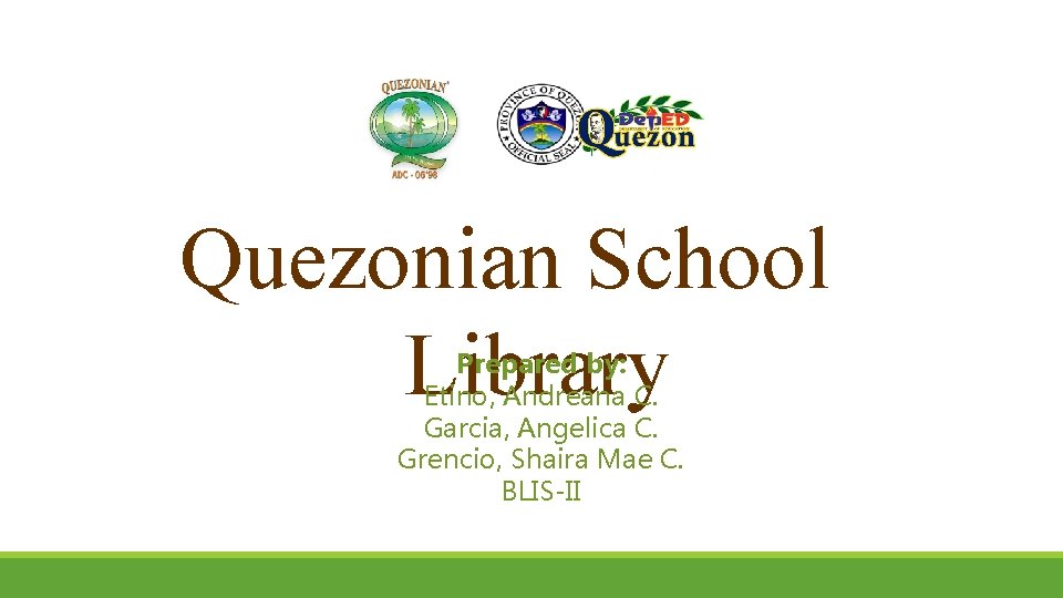 Quezonian School Library Prepared by: Etino, Andreana C. Garcia, Angelica C. Grencio, Shaira Mae