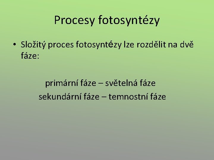 Procesy fotosyntézy • Složitý proces fotosyntézy lze rozdělit na dvě fáze: primární fáze –