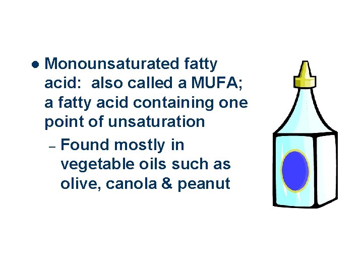 l Monounsaturated fatty acid: also called a MUFA; a fatty acid containing one point