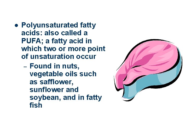 l Polyunsaturated fatty acids: also called a PUFA; a fatty acid in which two