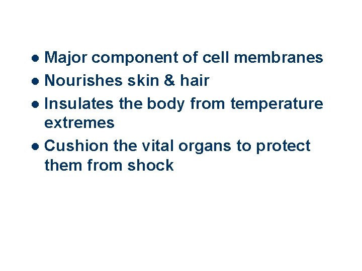 Major component of cell membranes l Nourishes skin & hair l Insulates the body