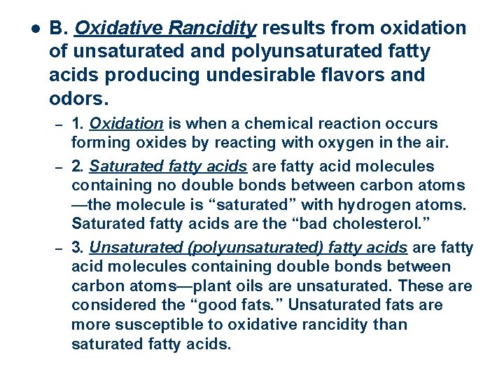 l B. Oxidative Rancidity results from oxidation of unsaturated and polyunsaturated fatty acids producing