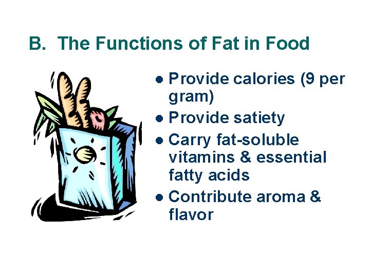 B. The Functions of Fat in Food Provide calories (9 per gram) l Provide