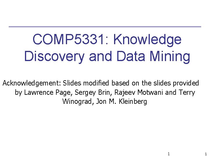 COMP 5331: Knowledge Discovery and Data Mining Acknowledgement: Slides modified based on the slides COMP 5331: Knowledge Discovery and Data Mining Acknowledgement: Slides modified based on the slides
