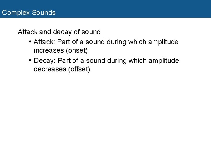 Complex Sounds Attack and decay of sound • Attack: Part of a sound during