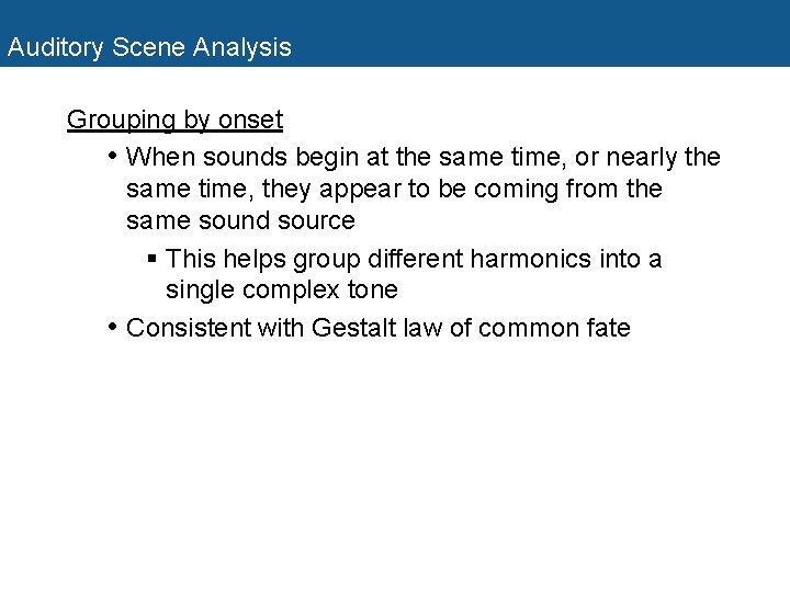Auditory Scene Analysis Grouping by onset • When sounds begin at the same time,