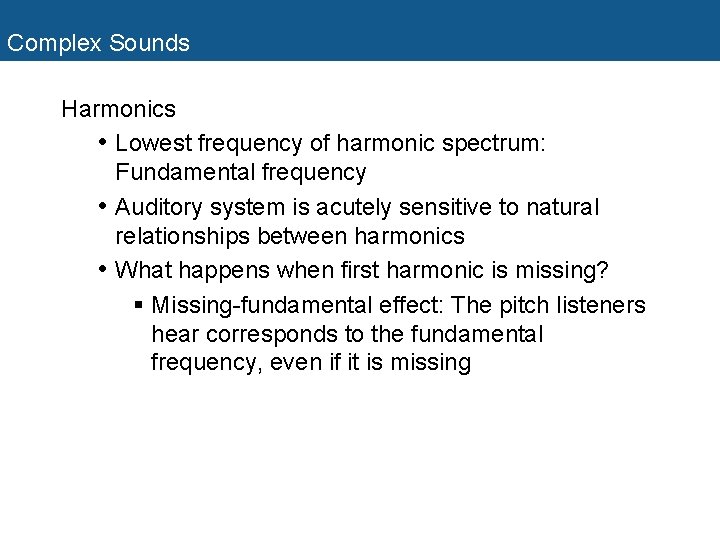 Complex Sounds Harmonics • Lowest frequency of harmonic spectrum: Fundamental frequency • Auditory system