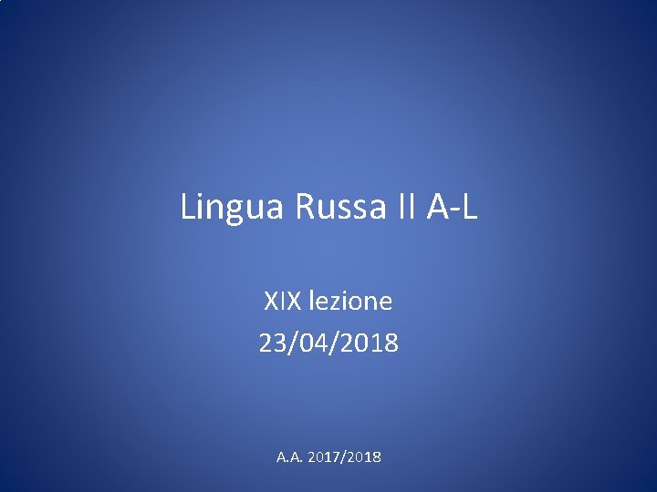 Lingua Russa II A-L XIX lezione 23/04/2018 A. A. 2017/2018 