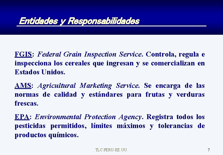 Entidades y Responsabilidades FGIS: Federal Grain Inspection Service. Controla, regula e inspecciona los cereales
