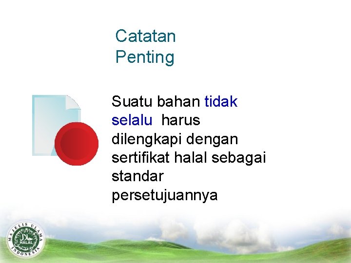 Catatan Penting Suatu bahan tidak selalu harus dilengkapi dengan sertifikat halal sebagai standar persetujuannya