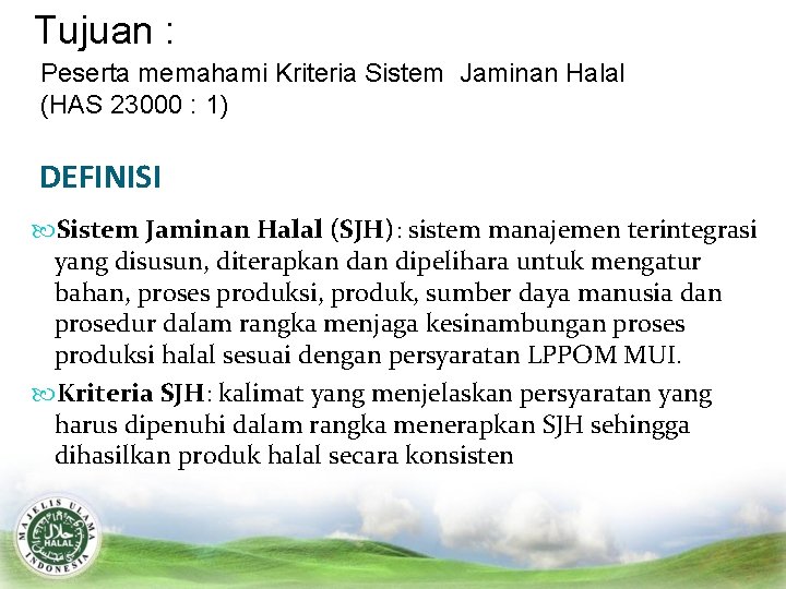 Tujuan : Peserta memahami Kriteria Sistem Jaminan Halal (HAS 23000 : 1) DEFINISI Sistem