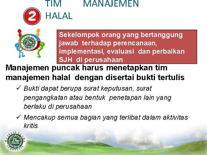 TIM HALAL MANAJEMEN Sekelompok orang yang bertanggung jawab terhadap perencanaan, implementasi, evaluasi dan perbaikan