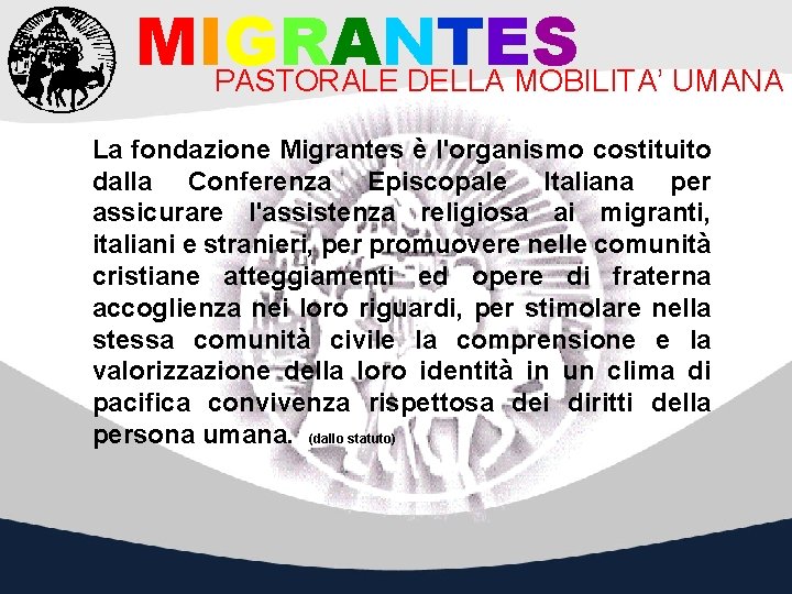 MIGRANTES PASTORALE DELLA MOBILITA’ UMANA La fondazione Migrantes è l'organismo costituito dalla Conferenza Episcopale