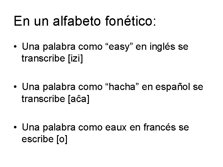 En un alfabeto fonético: • Una palabra como “easy” en inglés se transcribe [izi]