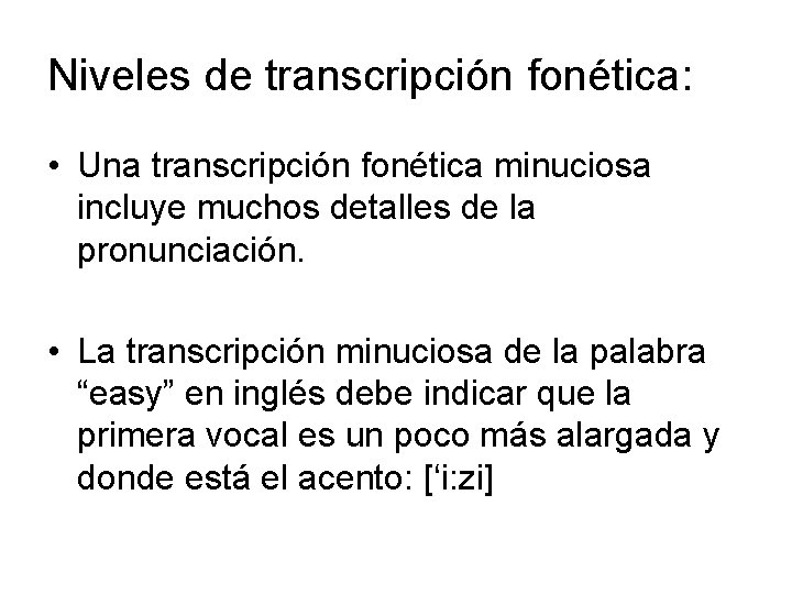 Niveles de transcripción fonética: • Una transcripción fonética minuciosa incluye muchos detalles de la