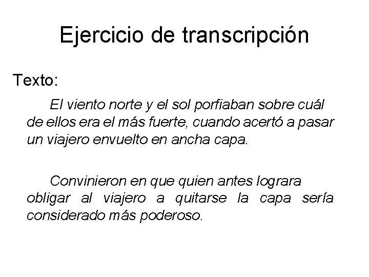 Ejercicio de transcripción Texto: El viento norte y el sol porfiaban sobre cuál de