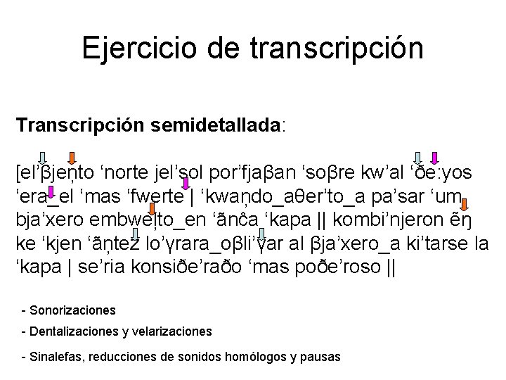Ejercicio de transcripción Transcripción semidetallada: [el’βjeņto ‘norte jel’sol por’fjaβan ‘soβre kw’al ‘ðe: yos ‘era_el