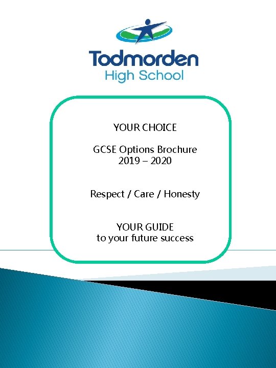 YOUR CHOICE GCSE Options Brochure 2019 – 2020 Respect / Care / Honesty YOUR