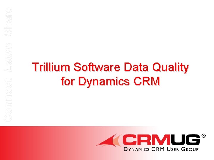 Connect Learn Share Trillium Software Data Quality for Dynamics CRM 