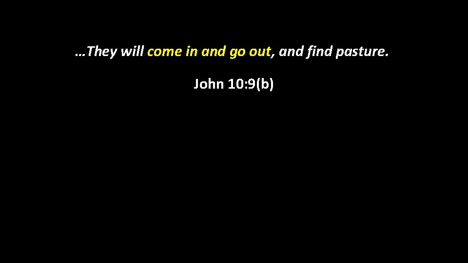 …They will come in and go out, and find pasture. John 10: 9(b) 
