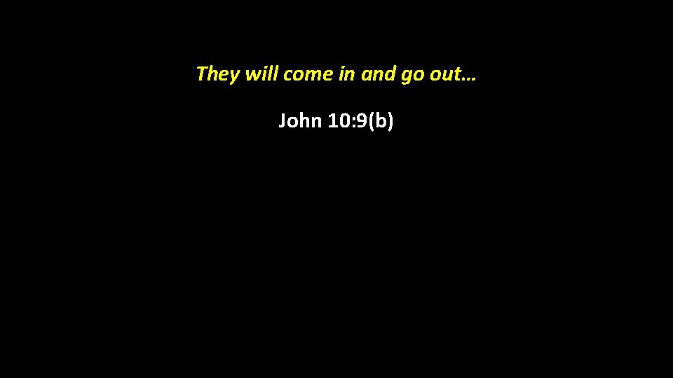 They will come in and go out… John 10: 9(b) 