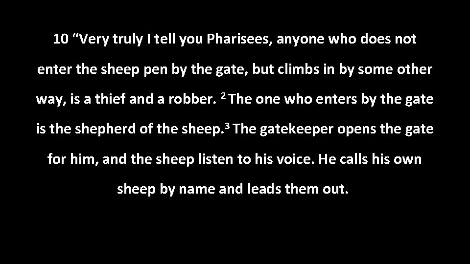10 “Very truly I tell you Pharisees, anyone who does not enter the sheep