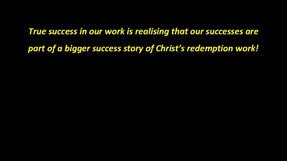 True success in our work is realising that our successes are part of a
