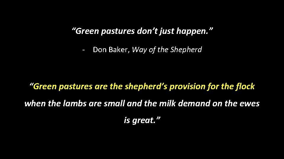 “Green pastures don’t just happen. ” - Don Baker, Way of the Shepherd “Green