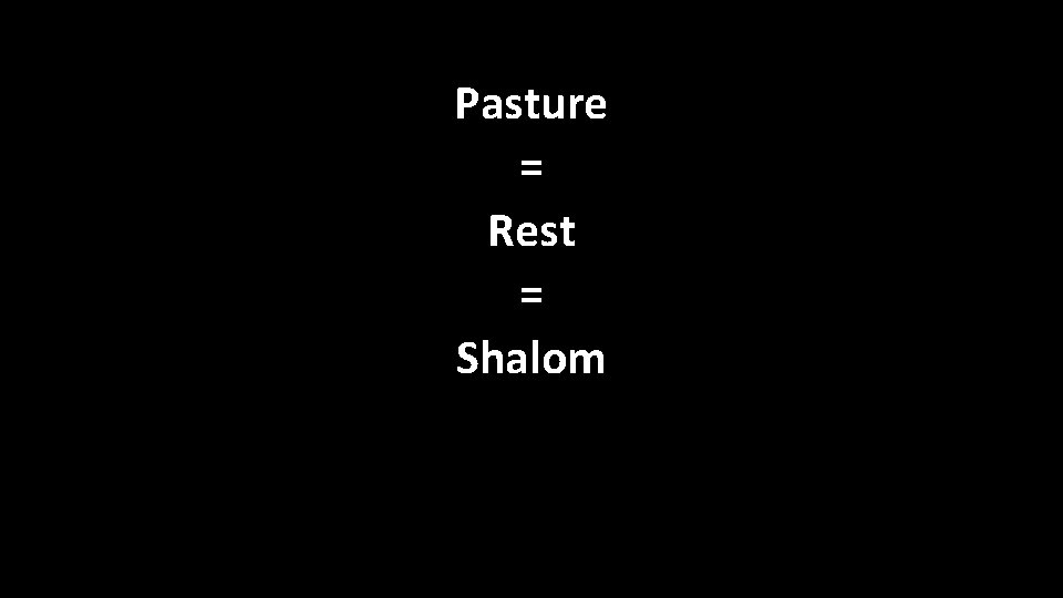Pasture = Rest = Shalom 