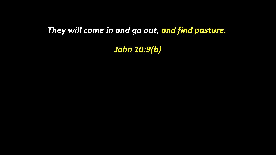 They will come in and go out, and find pasture. John 10: 9(b) 