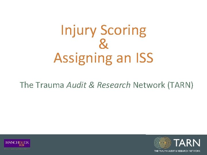 Injury Scoring & Assigning an ISS The Trauma Audit & Research Network (TARN) 