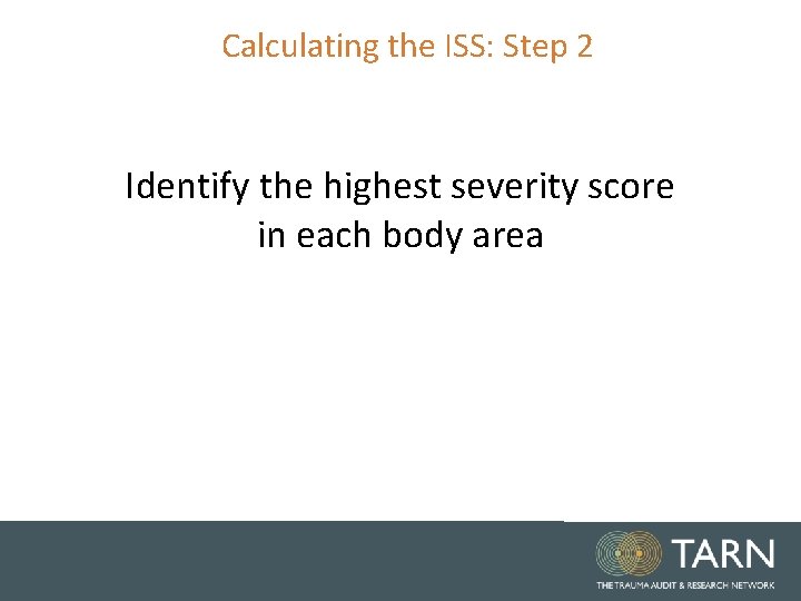 Calculating the ISS: Step 2 Identify the highest severity score in each body area