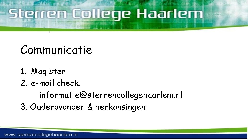 Communicatie 1. Magister 2. e-mail check. informatie@sterrencollegehaarlem. nl 3. Ouderavonden & herkansingen 