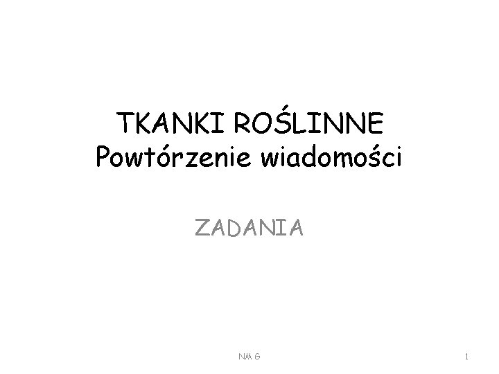 TKANKI ROŚLINNE Powtórzenie wiadomości ZADANIA NM G 1 