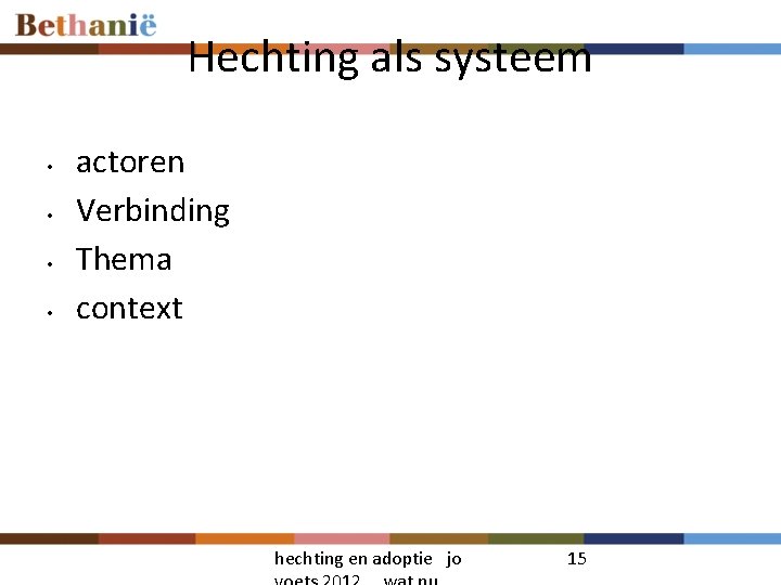 Hechting als systeem • • actoren Verbinding Thema context hechting en adoptie jo 15