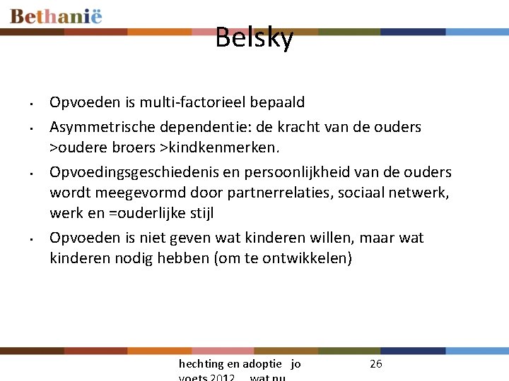 Belsky • • Opvoeden is multi-factorieel bepaald Asymmetrische dependentie: de kracht van de ouders