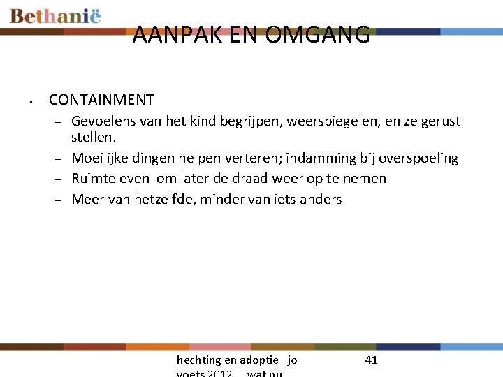 AANPAK EN OMGANG • CONTAINMENT – – Gevoelens van het kind begrijpen, weerspiegelen, en