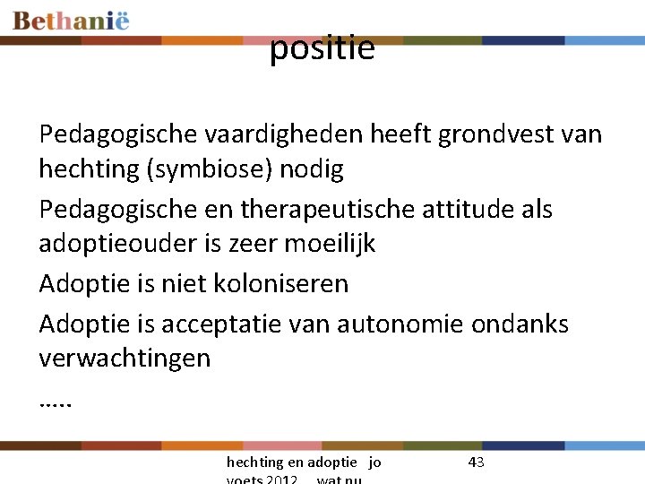 positie Pedagogische vaardigheden heeft grondvest van hechting (symbiose) nodig Pedagogische en therapeutische attitude als